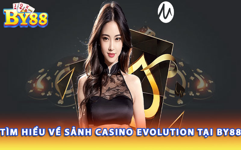 Tim-hieu-ve-sanh-Casino-Evolution-tai-BY88